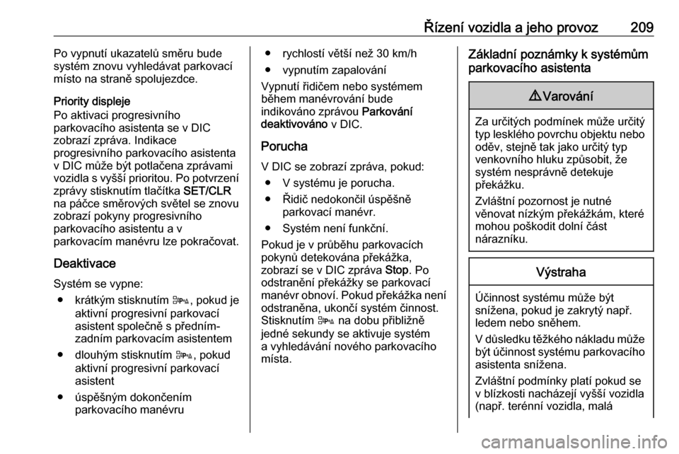 OPEL ASTRA J 2016  Uživatelská příručka (in Czech) Řízení vozidla a jeho provoz209Po vypnutí ukazatelů směru bude
systém znovu vyhledávat parkovací
místo na straně spolujezdce.
Priority displeje
Po aktivaci progresivního
parkovacího asist
