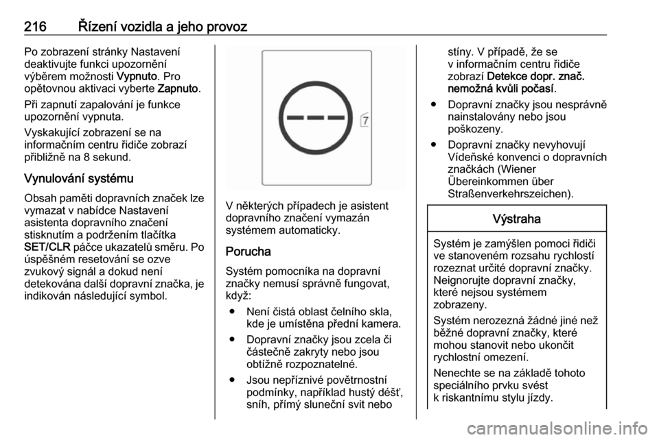 OPEL ASTRA J 2016  Uživatelská příručka (in Czech) 216Řízení vozidla a jeho provozPo zobrazení stránky Nastavení
deaktivujte funkci upozornění
výběrem možnosti  Vypnuto. Pro
opětovnou aktivaci vyberte  Zapnuto.
Při zapnutí zapalování j