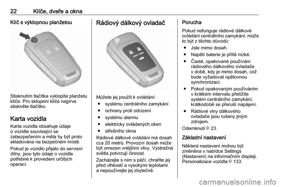OPEL ASTRA J 2016  Uživatelská příručka (in Czech) 22Klíče, dveře a oknaKlíč s výklopnou planžetou
Stisknutím tlačítka vyklopíte planžetuklíče. Pro sklopení klíče nejprve
stiskněte tlačítko.
Karta vozidla Karta vozidla obsahuje úd