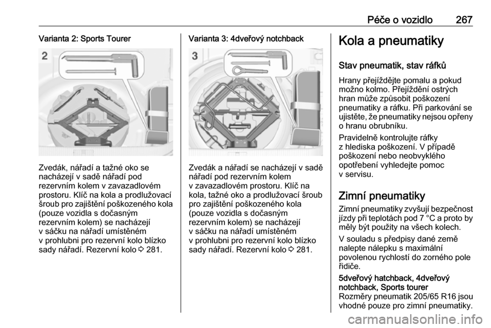OPEL ASTRA J 2016  Uživatelská příručka (in Czech) Péče o vozidlo267Varianta 2: Sports Tourer
Zvedák, nářadí a tažné oko se
nacházejí v sadě nářadí pod
rezervním kolem v zavazadlovém prostoru. Klíč na kola a prodlužovací
šroub pro