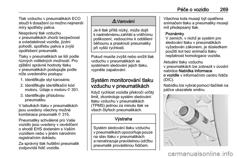 OPEL ASTRA J 2016  Uživatelská příručka (in Czech) Péče o vozidlo269Tlak vzduchu v pneumatikách ECO
slouží k dosažení co možno nejmenší
míry spotřeby paliva.
Nesprávný tlak vzduchu
v pneumatikách zhorší bezpečnost
a ovladatelnost voz