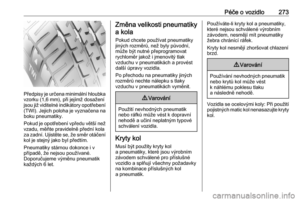 OPEL ASTRA J 2016  Uživatelská příručka (in Czech) Péče o vozidlo273
Předpisy je určena minimální hloubkavzorku (1,6 mm), při jejímž dosažení
jsou již viditelné indikátory opotřebení
(TWI). Jejich poloha je vyznačena na boku pneumatik