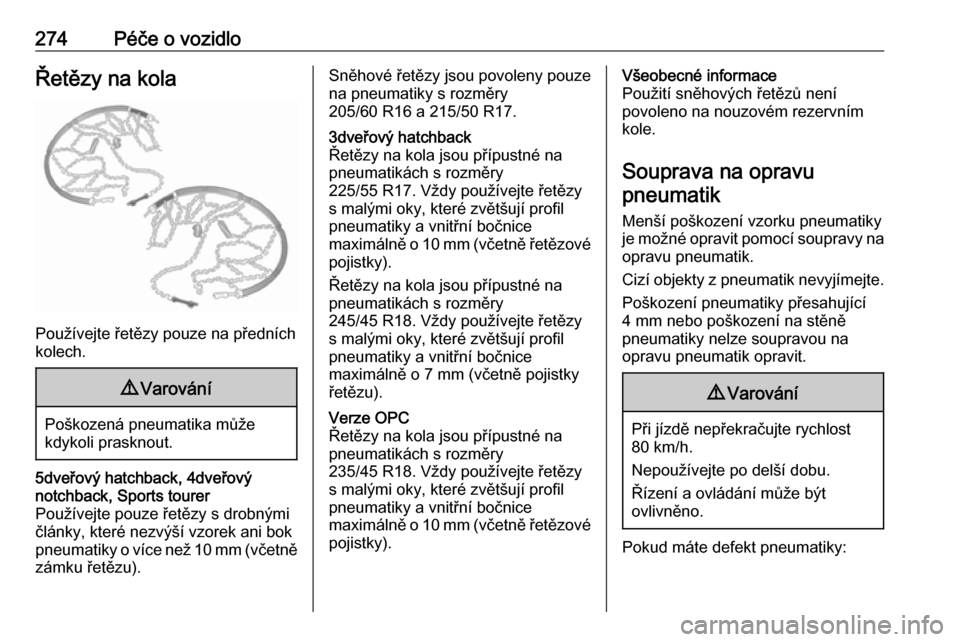 OPEL ASTRA J 2016  Uživatelská příručka (in Czech) 274Péče o vozidloŘetězy na kola
Používejte řetězy pouze na předních
kolech.
9 Varování
Poškozená pneumatika může
kdykoli prasknout.
5dveřový hatchback, 4dveřový
notchback, Sports t