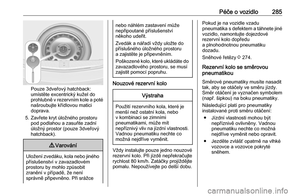 OPEL ASTRA J 2016  Uživatelská příručka (in Czech) Péče o vozidlo285
Pouze 3dveřový hatchback:
umístěte excentrický kužel do
prohlubně v rezervním kole a poté
našroubujte křídlovou matici
doprava.
5. Zavřete kryt úložného prostoru po