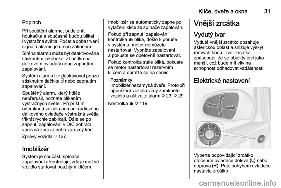 OPEL ASTRA J 2016 Uživatelská příručka (in Czech) Klíče, dveře a okna31PoplachPři spuštění alarmu, bude znít
houkačka a současně budou blikat i výstražná světla. Počet a doba trvání
signálů alarmu je určen zákonem.
Siréna alarm OPEL ASTRA J 2016 Uživatelská příručka (in Czech) Klíče, dveře a okna31PoplachPři spuštění alarmu, bude znít
houkačka a současně budou blikat i výstražná světla. Počet a doba trvání
signálů alarmu je určen zákonem.
Siréna alarm