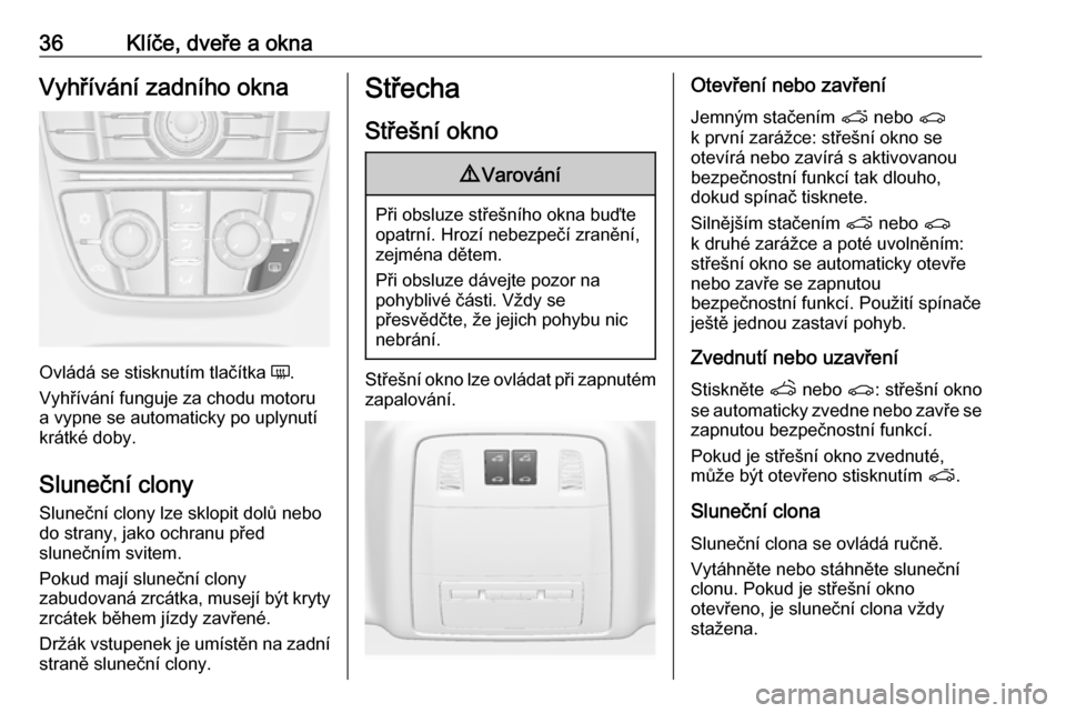 OPEL ASTRA J 2016  Uživatelská příručka (in Czech) 36Klíče, dveře a oknaVyhřívání zadního okna
Ovládá se stisknutím tlačítka Ü.
Vyhřívání funguje za chodu motoru
a vypne se automaticky po uplynutí
krátké doby.
Sluneční clony
Slu