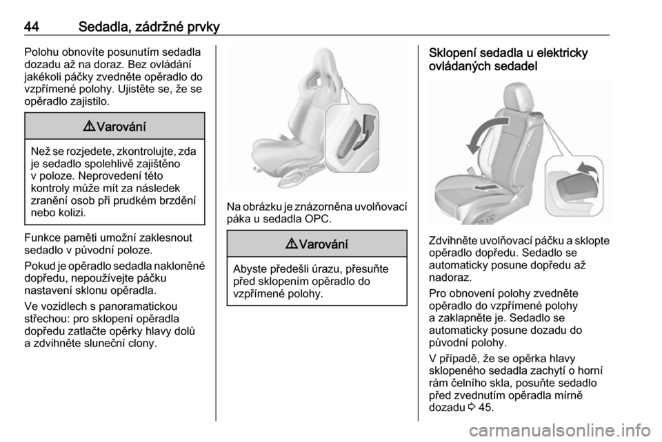 OPEL ASTRA J 2016  Uživatelská příručka (in Czech) 44Sedadla, zádržné prvkyPolohu obnovíte posunutím sedadla
dozadu až na doraz. Bez ovládání
jakékoli páčky zvedněte opěradlo do
vzpřímené polohy. Ujistěte se, že se
opěradlo zajisti