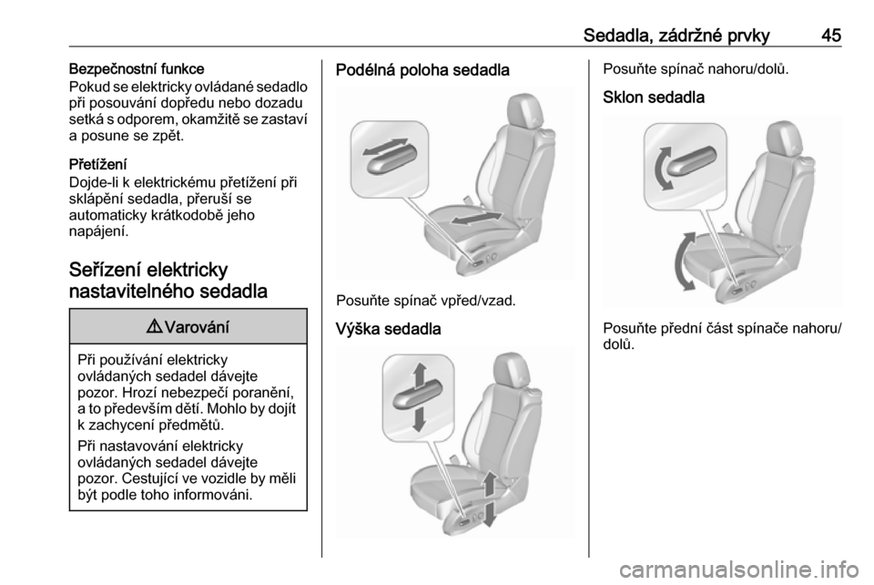 OPEL ASTRA J 2016  Uživatelská příručka (in Czech) Sedadla, zádržné prvky45Bezpečnostní funkce
Pokud se elektricky ovládané sedadlo
při posouvání dopředu nebo dozadu
setká s odporem, okamžitě se zastaví a posune se zpět.
Přetížení
