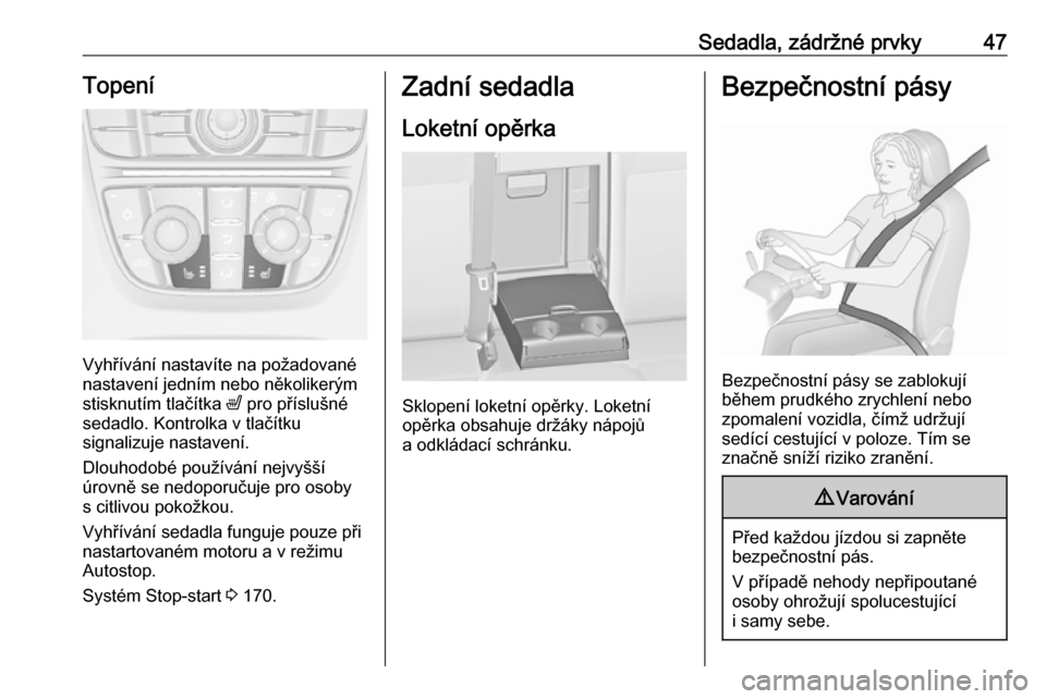 OPEL ASTRA J 2016  Uživatelská příručka (in Czech) Sedadla, zádržné prvky47Topení
Vyhřívání nastavíte na požadované
nastavení jedním nebo několikerým
stisknutím tlačítka  ß pro příslušné
sedadlo. Kontrolka v tlačítku
signalizu