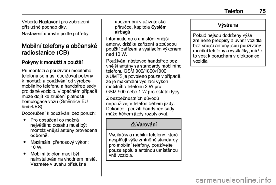OPEL ASTRA J 2017  Příručka k informačnímu systému (in Czech) Telefon75Vyberte Nastavení  pro zobrazení
příslušné podnabídky.
Nastavení upravte podle potřeby.
Mobilní telefony a občanské radiostanice (CB)
Pokyny k montáži a použití Při montáži