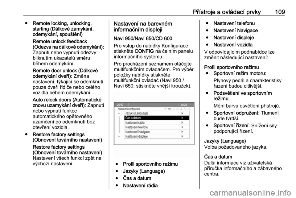 OPEL ASTRA J 2017  Uživatelská příručka (in Czech) Přístroje a ovládací prvky109●Remote locking, unlocking,
starting (Dálkové zamykání,
odemykání, spouštění)
Remote unlock feedback
(Odezva na dálkové odemykání) :
Zapnutí nebo vypnu