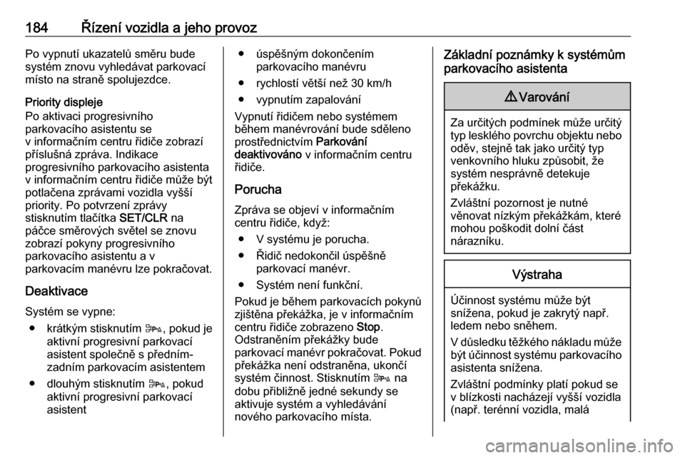 OPEL ASTRA J 2017  Uživatelská příručka (in Czech) 184Řízení vozidla a jeho provozPo vypnutí ukazatelů směru bude
systém znovu vyhledávat parkovací
místo na straně spolujezdce.
Priority displeje
Po aktivaci progresivního
parkovacího asist