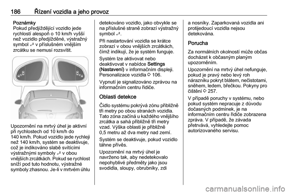 OPEL ASTRA J 2017  Uživatelská příručka (in Czech) 186Řízení vozidla a jeho provozPoznámky
Pokud předjíždějící vozidlo jede
rychlostí alespoň o 10 km/h vyšší
než vozidlo předjížděné, výstražný
symbol  B v příslušném vnějš