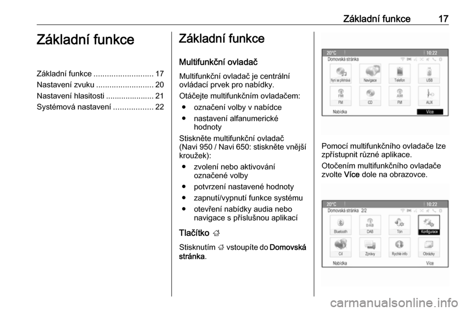 OPEL ASTRA J 2018  Příručka k informačnímu systému (in Czech) Základní funkce17Základní funkceZákladní funkce........................... 17
Nastavení zvuku ..........................20
Nastavení hlasitosti ...................... 21
Systémová nastavení