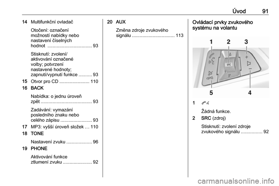 OPEL ASTRA J 2018  Příručka k informačnímu systému (in Czech) Úvod9114Multifunkční ovladač
Otočení: označení
možností nabídky nebo
nastavení číselných
hodnot  .................................. 93
Stisknutí: zvolení/
aktivování označené
volb