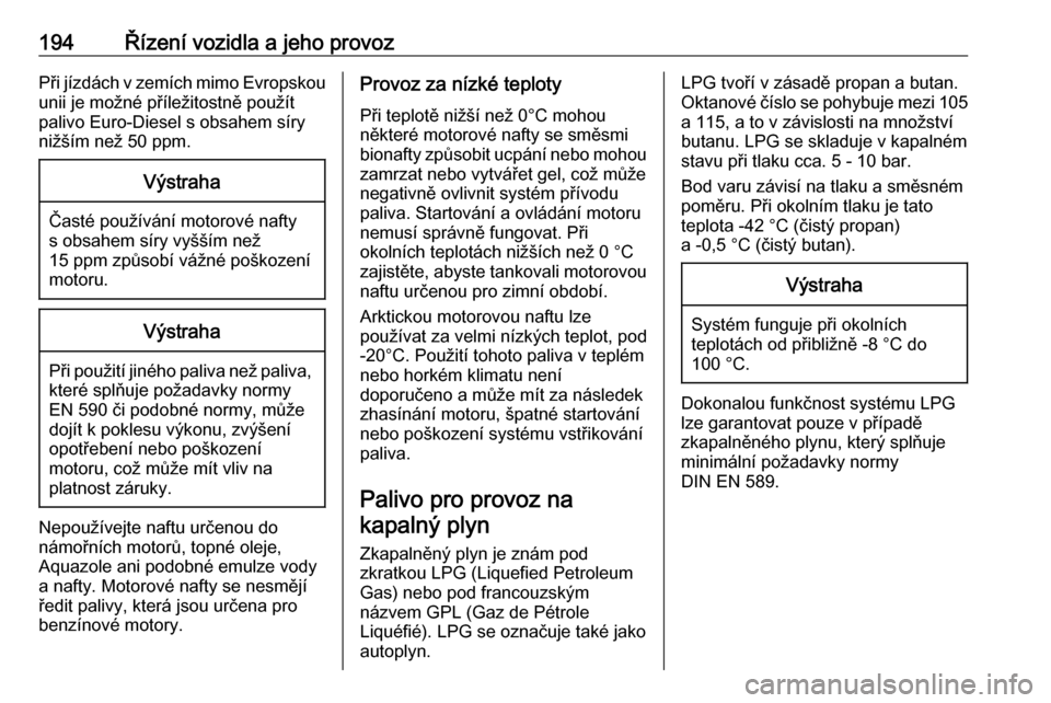 OPEL ASTRA J 2018  Uživatelská příručka (in Czech) 194Řízení vozidla a jeho provozPři jízdách v zemích mimo Evropskouunii je možné příležitostně použít
palivo Euro-Diesel s obsahem síry
nižším než 50 ppm.Výstraha
Časté použív�