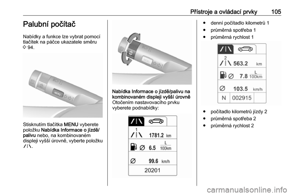 OPEL ASTRA J 2018.5  Uživatelská příručka (in Czech) Přístroje a ovládací prvky105Palubní počítač
Nabídky a funkce lze vybrat pomocí
tlačítek na páčce ukazatele směru
3  94.
Stisknutím tlačítka  MENU vyberete
položku  Nabídka Informa