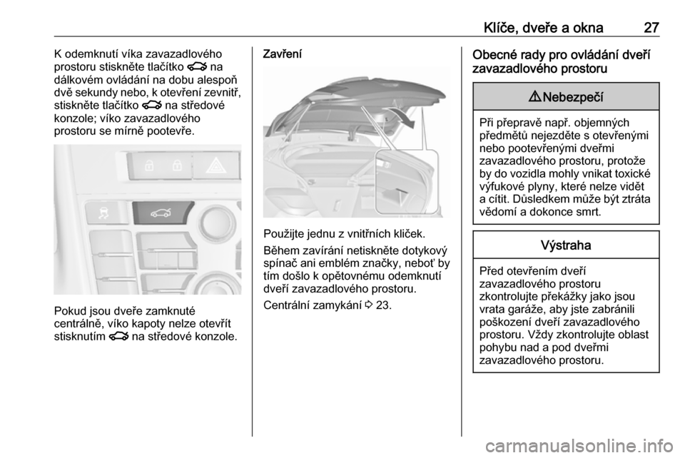 OPEL ASTRA J 2018.5  Uživatelská příručka (in Czech) Klíče, dveře a okna27K odemknutí víka zavazadlového
prostoru stiskněte tlačítko  x na
dálkovém ovládání na dobu alespoň
dvě sekundy nebo, k otevření zevnitř,
stiskněte tlačítko  