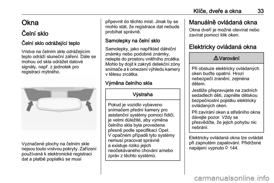 OPEL ASTRA J 2018.5  Uživatelská příručka (in Czech) Klíče, dveře a okna33Okna
Čelní sklo
Čelní sklo odrážející teplo Vrstva na čelním skle odrážejícím
teplo odráží sluneční záření. Dále se
mohou od skla odrážet datové
sign�