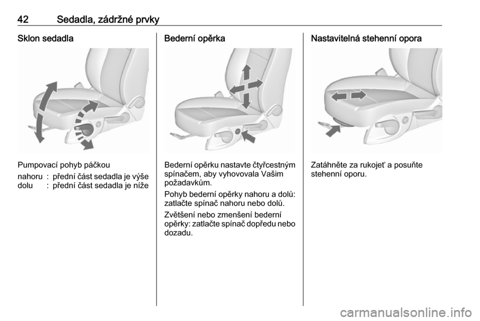 OPEL ASTRA J 2018.5  Uživatelská příručka (in Czech) 42Sedadla, zádržné prvkySklon sedadla
Pumpovací pohyb páčkou
nahoru:přední část sedadla je výšedolu:přední část sedadla je nížeBederní opěrka
Bederní opěrku nastavte čtyřcestn�