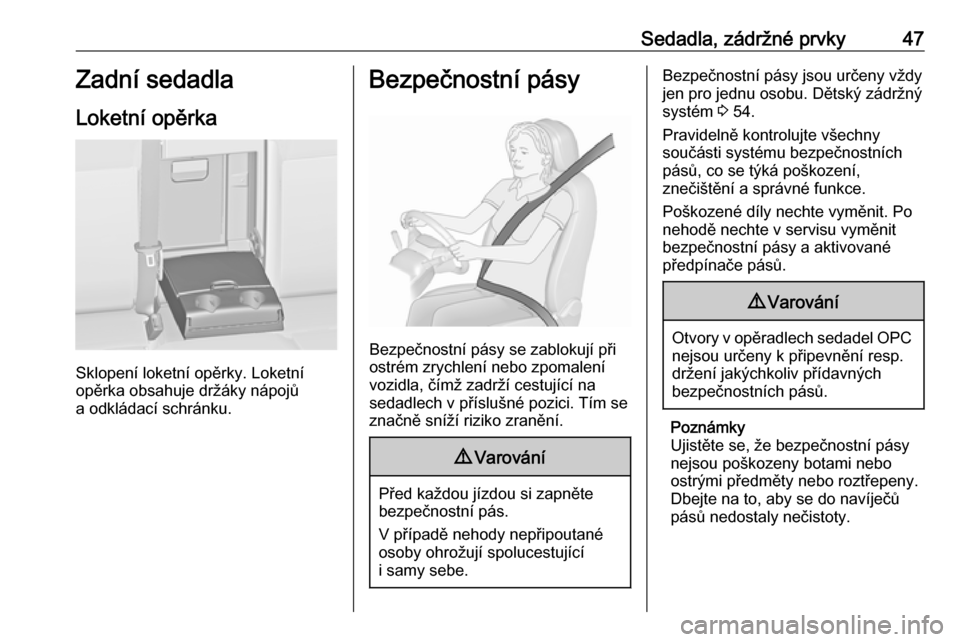 OPEL ASTRA J 2018.5  Uživatelská příručka (in Czech) Sedadla, zádržné prvky47Zadní sedadla
Loketní opěrka
Sklopení loketní opěrky. Loketní
opěrka obsahuje držáky nápojů
a odkládací schránku.
Bezpečnostní pásy
Bezpečnostní pásy se