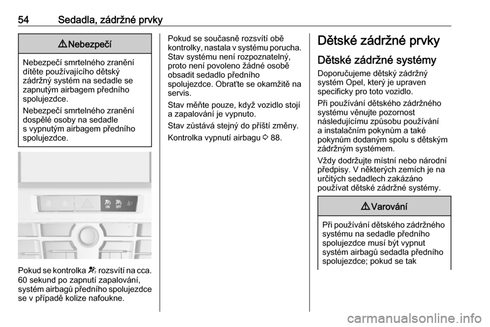 OPEL ASTRA J 2018.5  Uživatelská příručka (in Czech) 54Sedadla, zádržné prvky9Nebezpečí
Nebezpečí smrtelného zranění
dítěte používajícího dětský
zádržný systém na sedadle se
zapnutým airbagem předního
spolujezdce.
Nebezpečí sm