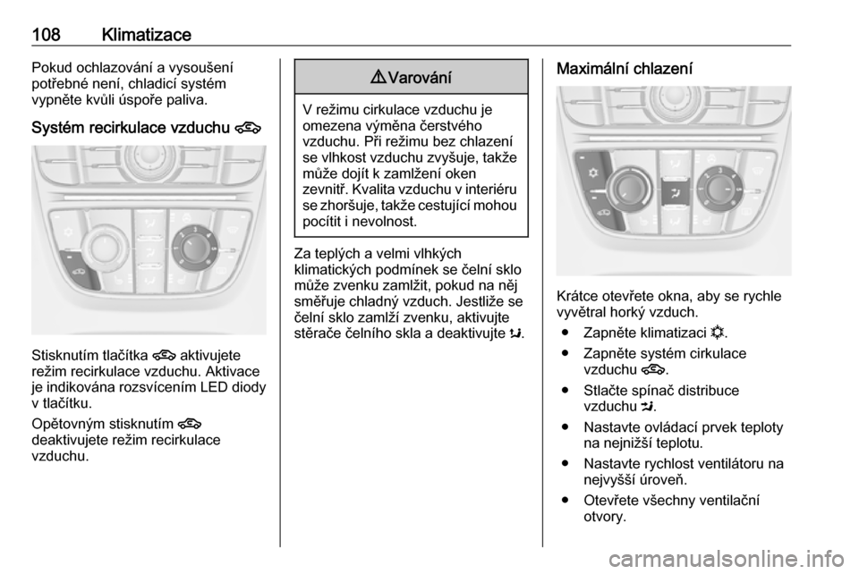OPEL ASTRA J 2019  Uživatelská příručka (in Czech) 108KlimatizacePokud ochlazování a vysoušení
potřebné není, chladicí systém
vypněte kvůli úspoře paliva.
Systém recirkulace vzduchu  4
Stisknutím tlačítka 4 aktivujete
režim recirkula