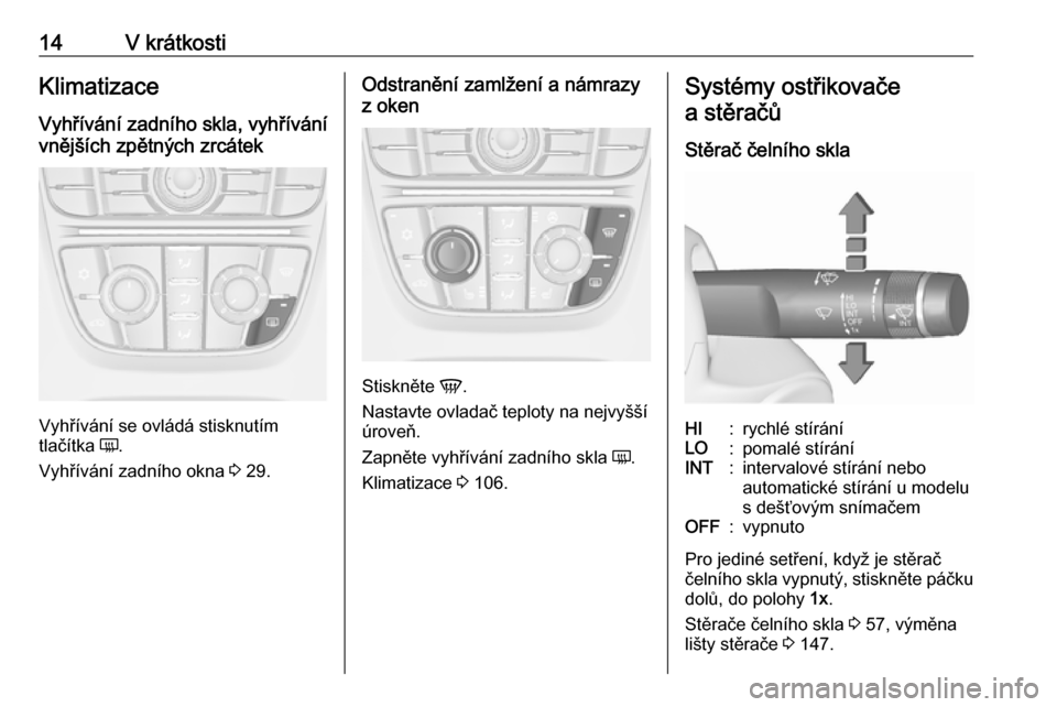 OPEL ASTRA J 2019  Uživatelská příručka (in Czech) 14V krátkostiKlimatizaceVyhřívání zadního skla, vyhřívání
vnějších zpětných zrcátek
Vyhřívání se ovládá stisknutím
tlačítka  Ü.
Vyhřívání zadního okna  3 29.
Odstraněn�