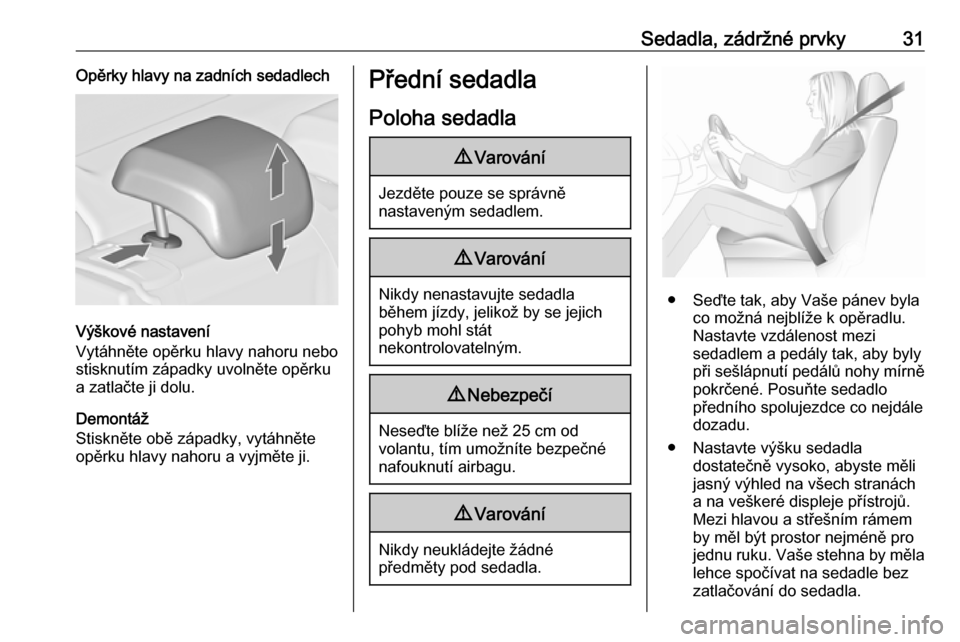 OPEL ASTRA J 2019  Uživatelská příručka (in Czech) Sedadla, zádržné prvky31Opěrky hlavy na zadních sedadlech
Výškové nastavení
Vytáhněte opěrku hlavy nahoru nebo stisknutím západky uvolněte opěrku
a zatlačte ji dolu.
Demontáž
Stiskn