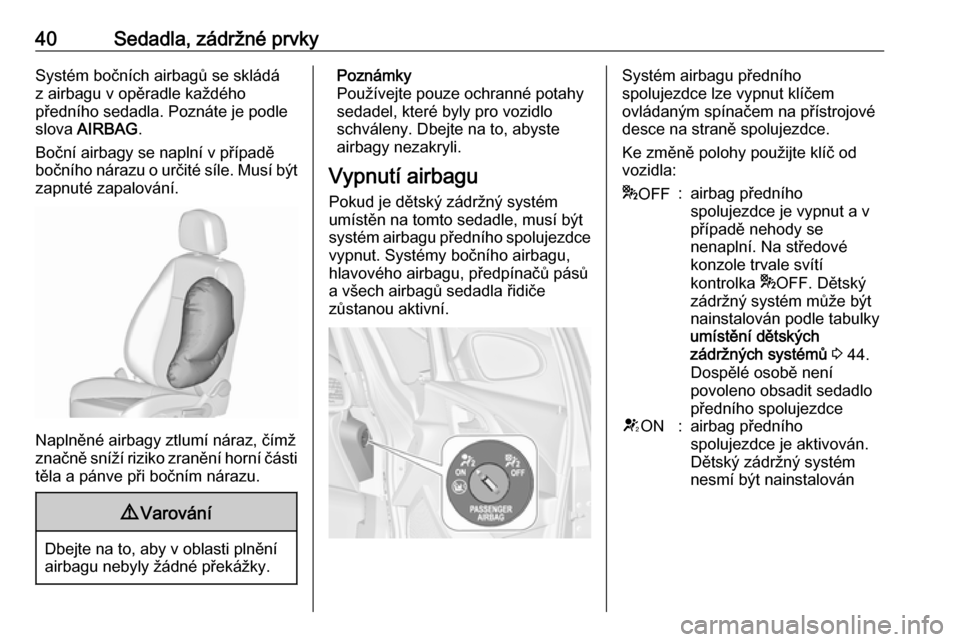 OPEL ASTRA J 2019  Uživatelská příručka (in Czech) 40Sedadla, zádržné prvkySystém bočních airbagů se skládáz airbagu v opěradle každého
předního sedadla. Poznáte je podle
slova  AIRBAG .
Boční airbagy se naplní v případě
bočního