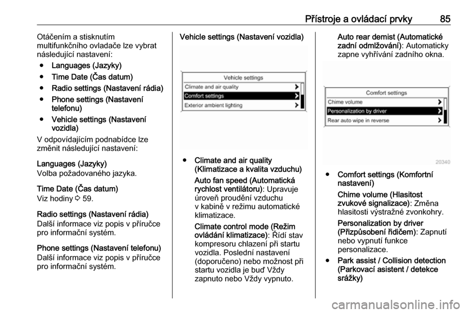 OPEL ASTRA J 2019  Uživatelská příručka (in Czech) Přístroje a ovládací prvky85Otáčením a stisknutím
multifunkčního ovladače lze vybrat
následující nastavení:
● Languages (Jazyky)
● Time Date (Čas datum)
● Radio settings (Nastave