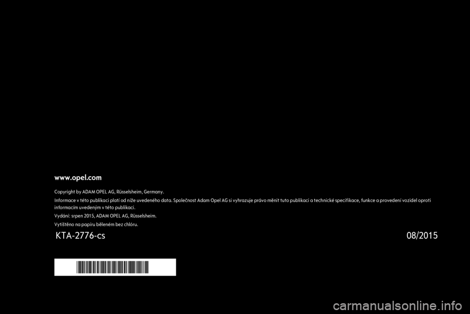 OPEL ASTRA K 2016 Příručka k informačnímu systému (in Czech) www.opel.comCopyright by ADAM OPEL AG, Rüsselsheim, Germany.Informace v této publikaci platí od níže uvedeného data. Společnost Adam Opel AG si vyhrazuje právo měnit tuto publikaci a technick OPEL ASTRA K 2016 Příručka k informačnímu systému (in Czech) www.opel.comCopyright by ADAM OPEL AG, Rüsselsheim, Germany.Informace v této publikaci platí od níže uvedeného data. Společnost Adam Opel AG si vyhrazuje právo měnit tuto publikaci a technick