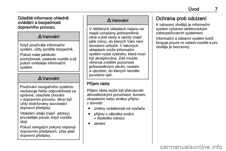 OPEL ASTRA K 2016  Příručka k informačnímu systému (in Czech) Úvod7Důležité informace ohledně
ovládání a bezpečnosti
dopravního provozu9 Varování
Když používáte informační
systém, vždy jezděte bezpečně.
Pokud máte jakékoliv
pochybnosti, 