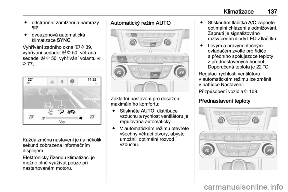 OPEL ASTRA K 2016  Uživatelská příručka (in Czech) Klimatizace137● odstranění zamlžení a námrazyV
● dvouzónová automatická klimatizace  SYNC
Vyhřívání zadního okna  Ü 3  39,
vyhřívání sedadel  ß 3  50, větraná
sedadel  A 3  50