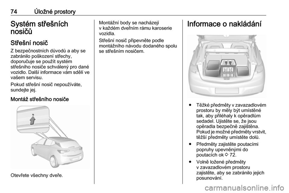 OPEL ASTRA K 2016 Uživatelská příručka (in Czech) 74Úložné prostorySystém střešních
nosičů
Střešní nosič
Z bezpečnostních důvodů a aby se
zabránilo poškození střechy,
doporučuje se použít systém
střešního nosiče schválen OPEL ASTRA K 2016 Uživatelská příručka (in Czech) 74Úložné prostorySystém střešních
nosičů
Střešní nosič
Z bezpečnostních důvodů a aby se
zabránilo poškození střechy,
doporučuje se použít systém
střešního nosiče schválen