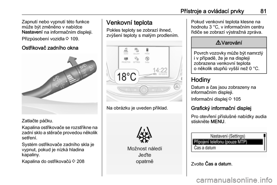 OPEL ASTRA K 2016  Uživatelská příručka (in Czech) Přístroje a ovládací prvky81Zapnutí nebo vypnutí této funkce
může být změněno v nabídce
Nastavení  na informačním displeji.
Přizpůsobení vozidla  3 109.
Ostřikovač zadního okna
Z