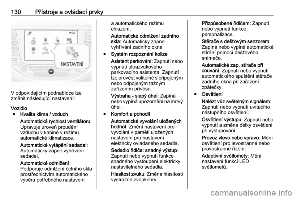 OPEL ASTRA K 2016.5  Uživatelská příručka (in Czech) 130Přístroje a ovládací prvky
V odpovídajícím podnabídce lze
změnit následující nastavení:
Vozidlo ● Kvalita klima / vzduch
Automatická rychlost ventilátoru :
Upravuje úroveň proud�