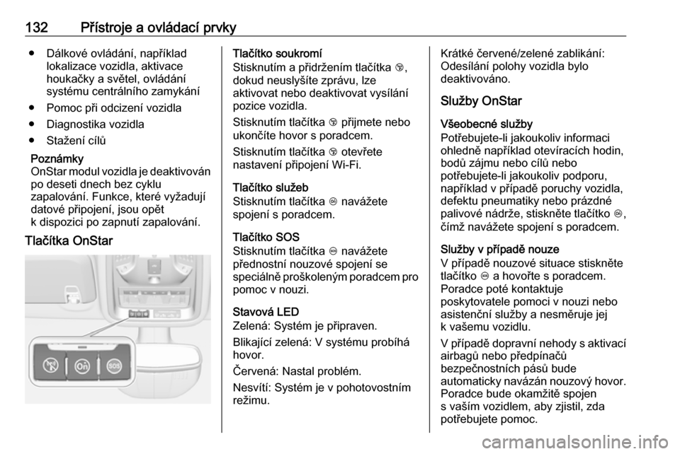 OPEL ASTRA K 2016.5  Uživatelská příručka (in Czech) 132Přístroje a ovládací prvky● Dálkové ovládání, napříkladlokalizace vozidla, aktivace
houkačky a světel, ovládání
systému centrálního zamykání
● Pomoc při odcizení vozidla
