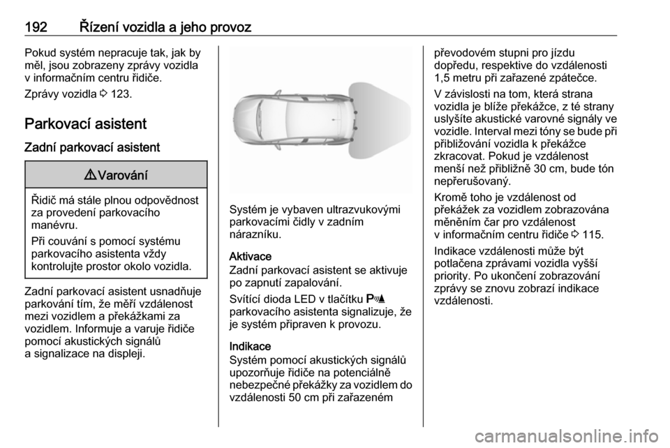 OPEL ASTRA K 2016.5 Uživatelská příručka (in Czech) 192Řízení vozidla a jeho provozPokud systém nepracuje tak, jak by
měl, jsou zobrazeny zprávy vozidla
v informačním centru řidiče.
Zprávy vozidla 3 123.
Parkovací asistent
Zadní parkovac OPEL ASTRA K 2016.5 Uživatelská příručka (in Czech) 192Řízení vozidla a jeho provozPokud systém nepracuje tak, jak by
měl, jsou zobrazeny zprávy vozidla
v informačním centru řidiče.
Zprávy vozidla 3 123.
Parkovací asistent
Zadní parkovac