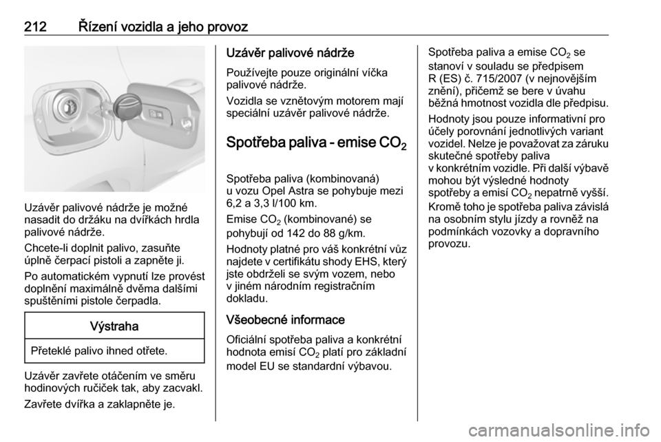 OPEL ASTRA K 2016.5  Uživatelská příručka (in Czech) 212Řízení vozidla a jeho provoz
Uzávěr palivové nádrže je možné
nasadit do držáku na dvířkách hrdla
palivové nádrže.
Chcete-li doplnit palivo, zasuňte
úplně čerpací pistoli a za