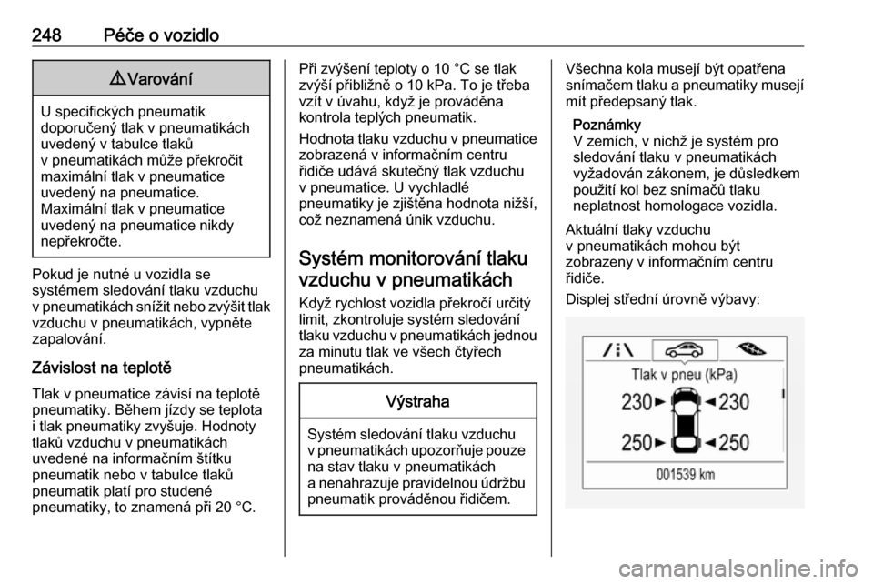 OPEL ASTRA K 2016.5 Uživatelská příručka (in Czech) 248Péče o vozidlo9Varování
U specifických pneumatik
doporučený tlak v pneumatikách
uvedený v tabulce tlaků
v pneumatikách může překročit
maximální tlak v pneumatice
uvedený na pneuma OPEL ASTRA K 2016.5 Uživatelská příručka (in Czech) 248Péče o vozidlo9Varování
U specifických pneumatik
doporučený tlak v pneumatikách
uvedený v tabulce tlaků
v pneumatikách může překročit
maximální tlak v pneumatice
uvedený na pneuma