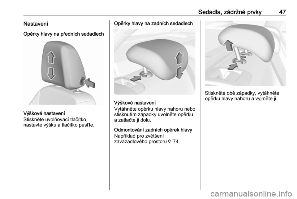 OPEL ASTRA K 2016.5  Uživatelská příručka (in Czech) Sedadla, zádržné prvky47NastaveníOpěrky hlavy na předních sedadlech
Výškové nastavení
Stiskněte uvolňovací tlačítko,
nastavte výšku a tlačítko pusťte.
Opěrky hlavy na zadních se