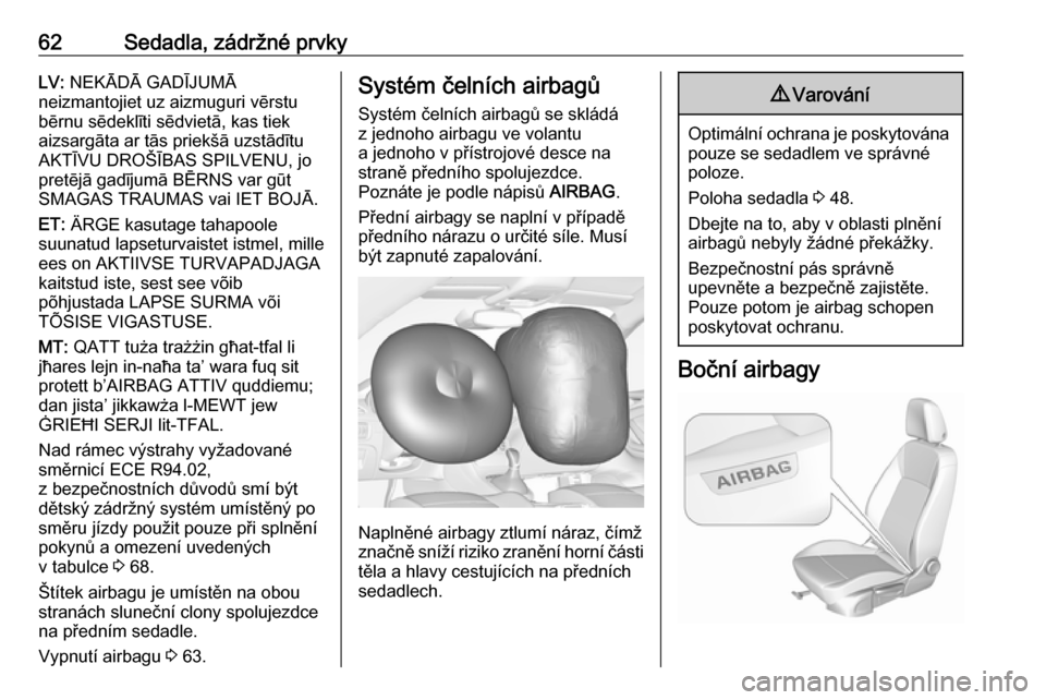 OPEL ASTRA K 2016.5  Uživatelská příručka (in Czech) 62Sedadla, zádržné prvkyLV: NEKĀDĀ GADĪJUMĀ
neizmantojiet uz aizmuguri vērstu bērnu sēdeklīti sēdvietā, kas tiek
aizsargāta ar tās priekšā uzstādītu AKTĪVU DROŠĪBAS SPILVENU, jo
