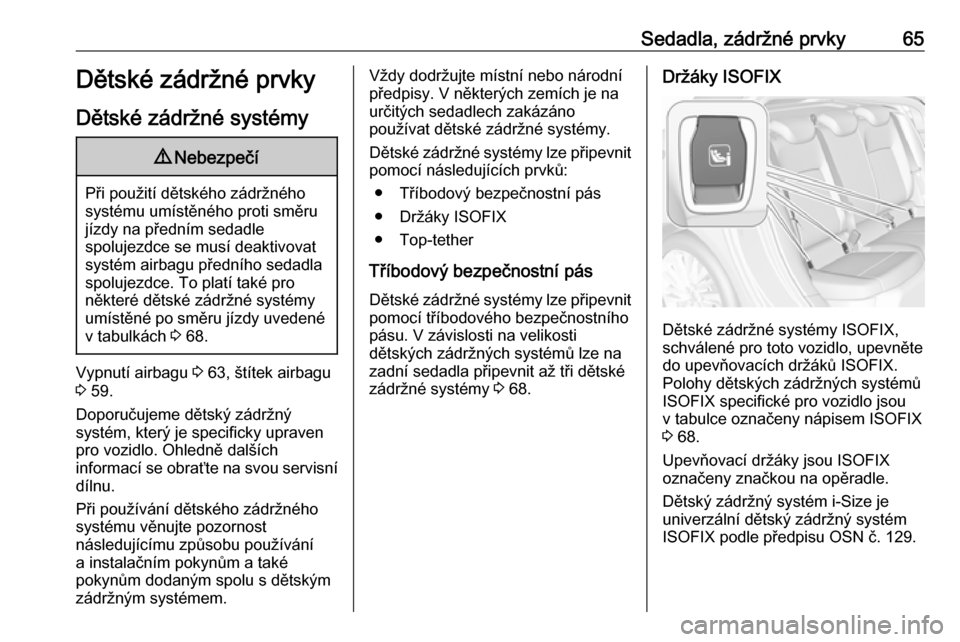 OPEL ASTRA K 2016.5  Uživatelská příručka (in Czech) Sedadla, zádržné prvky65Dětské zádržné prvky
Dětské zádržné systémy9 Nebezpečí
Při použití dětského zádržného
systému umístěného proti směru
jízdy na předním sedadle
sp