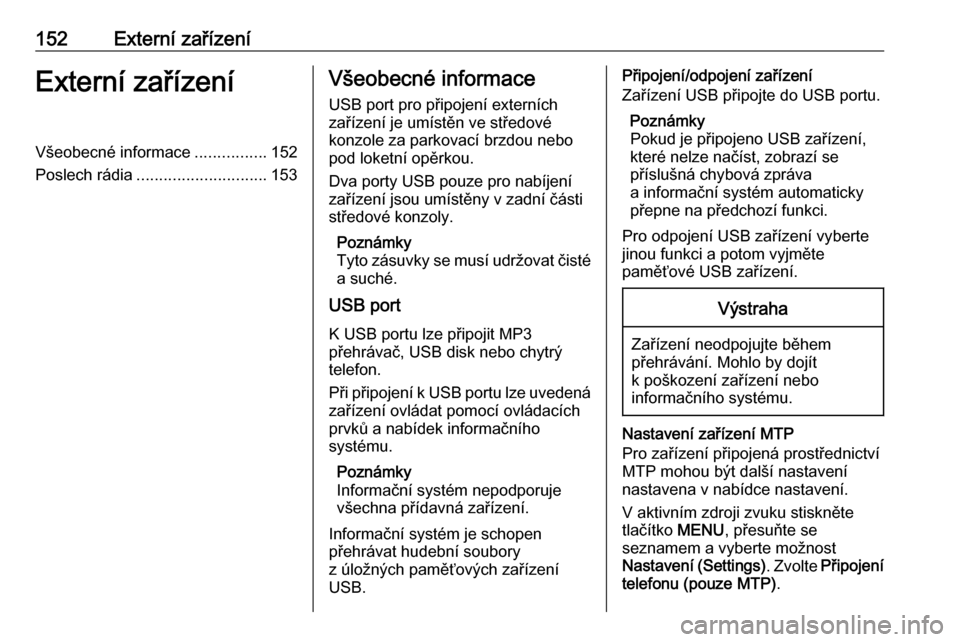 OPEL ASTRA K 2017 Příručka k informačnímu systému (in Czech) 152Externí zařízeníExterní zařízeníVšeobecné informace................152
Poslech rádia ............................. 153Všeobecné informace
USB port pro připojení externích
zařízen OPEL ASTRA K 2017 Příručka k informačnímu systému (in Czech) 152Externí zařízeníExterní zařízeníVšeobecné informace................152
Poslech rádia ............................. 153Všeobecné informace
USB port pro připojení externích
zařízen