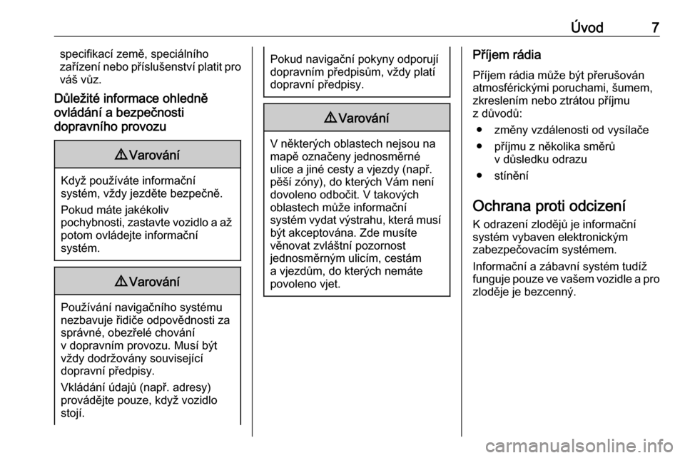 OPEL ASTRA K 2017  Příručka k informačnímu systému (in Czech) Úvod7specifikací země, speciálního
zařízení nebo příslušenství platit pro
váš vůz.
Důležité informace ohledně
ovládání a bezpečnosti
dopravního provozu9 Varování
Když použ�
