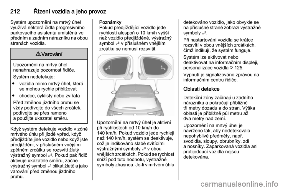 OPEL ASTRA K 2017 Uživatelská příručka (in Czech) 212Řízení vozidla a jeho provozSystém upozornění na mrtvý úhel
využívá některá čidla progresivního
parkovacího asistenta umístěná ve
předním a zadním nárazníku na obou
stranác OPEL ASTRA K 2017 Uživatelská příručka (in Czech) 212Řízení vozidla a jeho provozSystém upozornění na mrtvý úhel
využívá některá čidla progresivního
parkovacího asistenta umístěná ve
předním a zadním nárazníku na obou
stranác