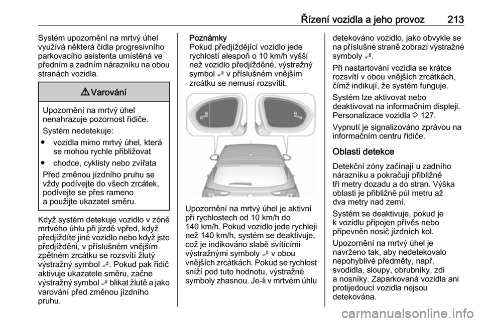 OPEL ASTRA K 2017.5  Uživatelská příručka (in Czech) Řízení vozidla a jeho provoz213Systém upozornění na mrtvý úhel
využívá některá čidla progresivního
parkovacího asistenta umístěná ve
předním a zadním nárazníku na obou
stranác