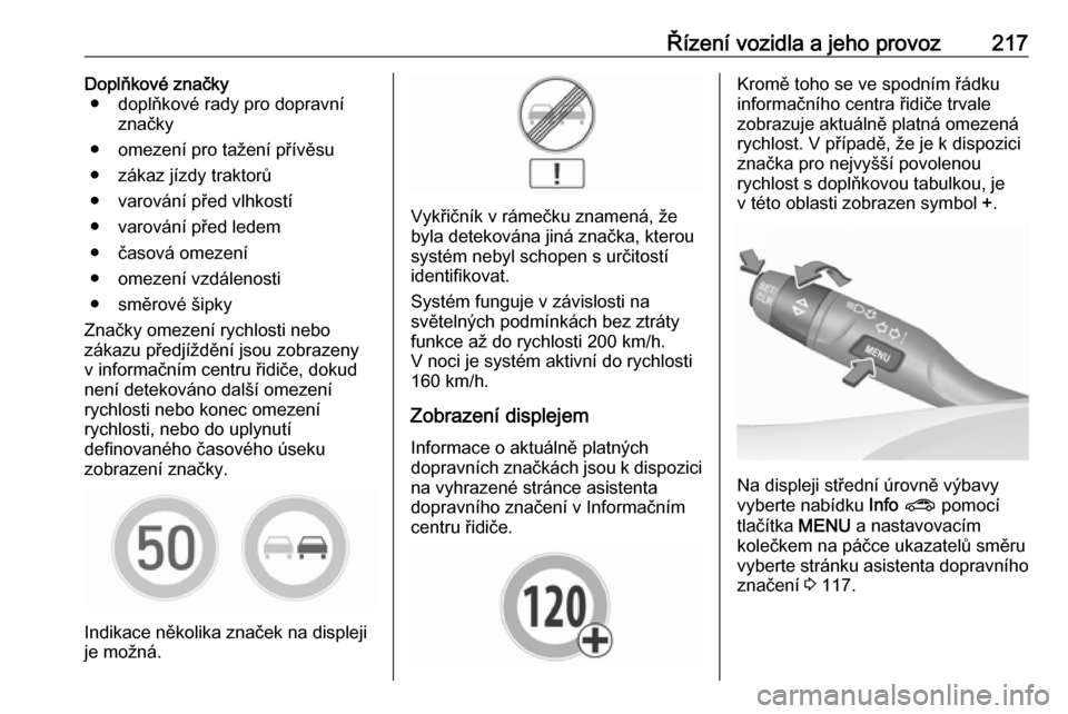 OPEL ASTRA K 2017.5  Uživatelská příručka (in Czech) Řízení vozidla a jeho provoz217Doplňkové značky● doplňkové rady pro dopravní značky
● omezení pro tažení přívěsu
● zákaz jízdy traktorů
● varování před vlhkostí
● varo