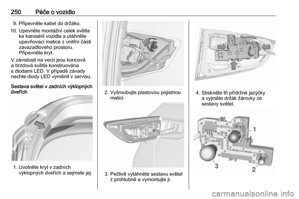 OPEL ASTRA K 2017.5 Uživatelská příručka (in Czech) 250Péče o vozidlo9. Připevněte kabel do držáku.
10. Upevněte montážní celek světla ke karosérii vozidla a utáhněte
upevňovací matice z vnitřní části
zavazadlového prostoru.
Připe OPEL ASTRA K 2017.5 Uživatelská příručka (in Czech) 250Péče o vozidlo9. Připevněte kabel do držáku.
10. Upevněte montážní celek světla ke karosérii vozidla a utáhněte
upevňovací matice z vnitřní části
zavazadlového prostoru.
Připe